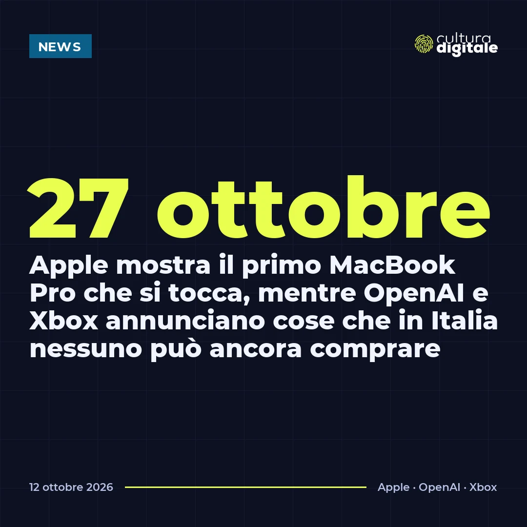27 ottobre: Apple mostra il primo MacBook Pro che si tocca, mentre OpenAI e Xbox annunciano cose che in Italia nessuno può ancora comprare